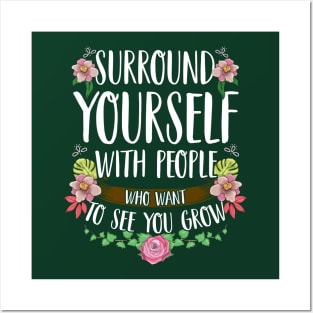 Surround Yourself With People Who Want To See You Grow Posters and Art